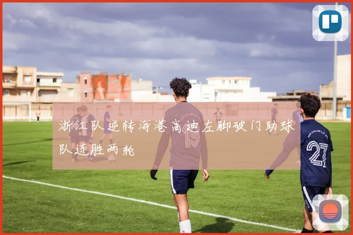 浙江队逆转海港高迪左脚破门助球队连胜两轮