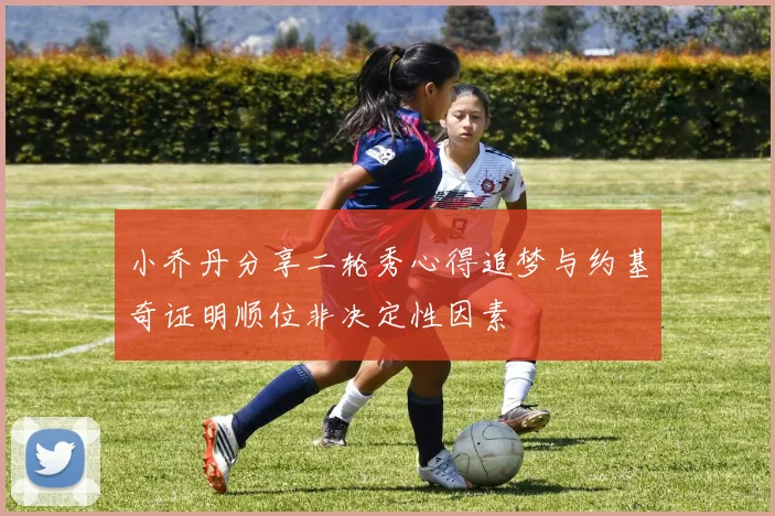 小乔丹分享二轮秀心得追梦与约基奇证明顺位非决定性因素