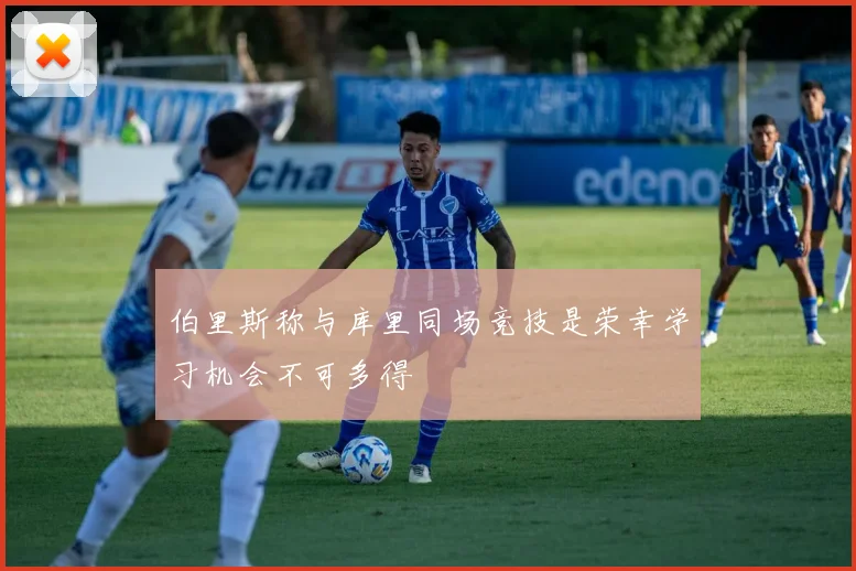 伯里斯称与库里同场竞技是荣幸学习机会不可多得